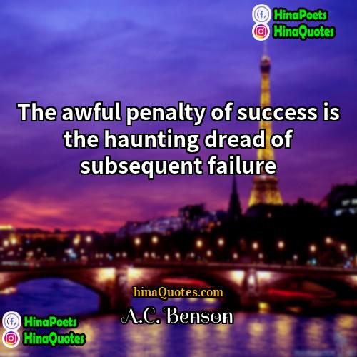 AC Benson Quotes | The awful penalty of success is the